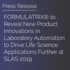 FORMULATRIX® to Reveal New Product Innovations in Laboratory Automation to Drive Life Science Applications Further at SLAS 2019